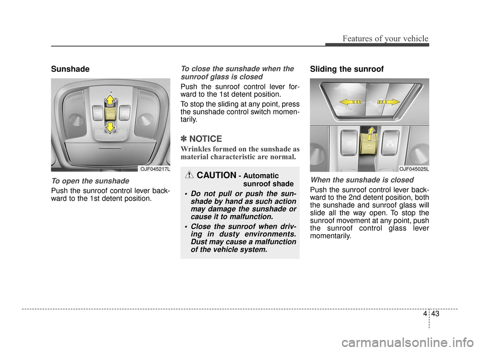 KIA Optima 2016 4.G Owners Manual 443
Features of your vehicle
Sunshade
To open the sunshade
Push the sunroof control lever back-
ward to the 1st detent position.
To close the sunshade when thesunroof glass is closed
Push the sunroof KIA Optima 2016 4.G Owners Manual 443
Features of your vehicle
Sunshade
To open the sunshade
Push the sunroof control lever back-
ward to the 1st detent position.
To close the sunshade when thesunroof glass is closed
Push the sunroof