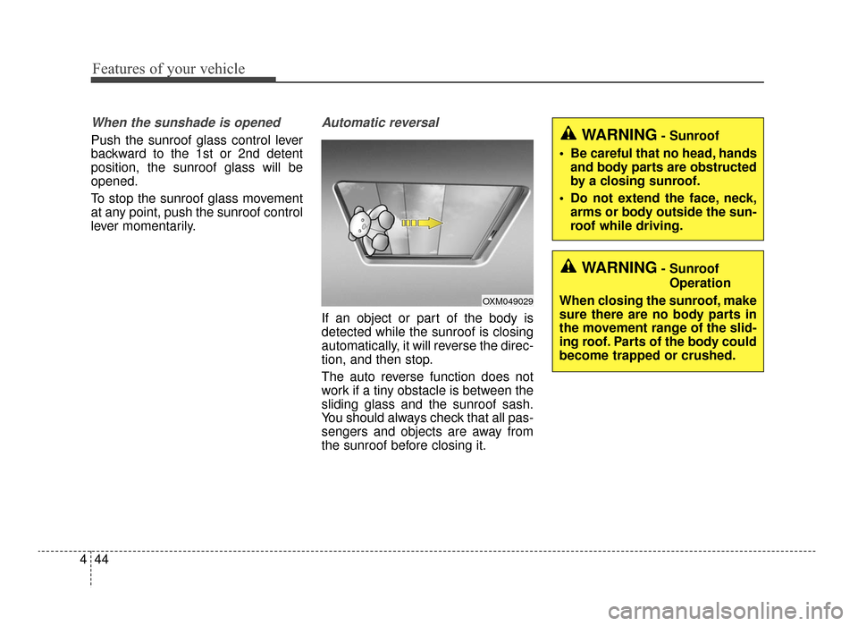 KIA Optima 2016 4.G Owners Manual Features of your vehicle
44
4
When the sunshade is opened
Push the sunroof glass control lever
backward to the 1st or 2nd detent
position, the sunroof glass will be
opened.
To stop the sunroof glass m