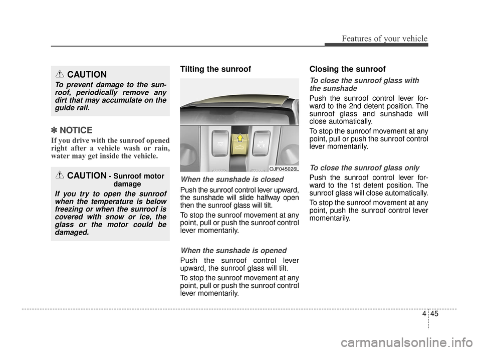 KIA Optima 2016 4.G Owners Manual 445
Features of your vehicle
✽
✽NOTICE
If you drive with the sunroof opened
right after a vehicle wash or rain,
water may get inside the vehicle.
Tilting the sunroof 
When the sunshade is closed
P