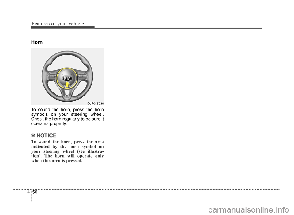 KIA Optima 2016 4.G User Guide Features of your vehicle
50
4
Horn
To sound the horn, press the horn
symbols on your steering wheel.
Check the horn regularly to be sure it
operates properly.
✽ ✽
NOTICE
To sound the horn, press t