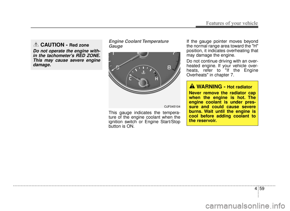 KIA Optima 2016 4.G Owners Manual 459
Features of your vehicle
Engine Coolant TemperatureGauge
This gauge indicates the tempera-
ture of the engine coolant when the
ignition switch or Engine Start/Stop
button is ON. If the gauge point