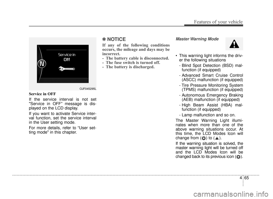 KIA Optima 2016 4.G Owners Manual 465
Features of your vehicle
Service in OFF
If the service interval is not set
"Service in OFF” message is dis-
played on the LCD display.
If you want to activate Service inter-
val function, set th