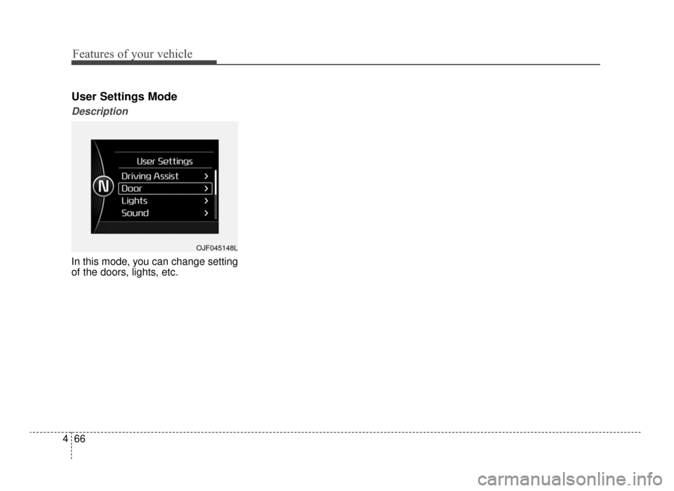 KIA Optima 2016 4.G User Guide Features of your vehicle
66
4
User Settings Mode
Description
In this mode, you can change setting
of the doors, lights, etc.
OJF045148L
JF CAN (ENG) 4.qxp  11/5/2015  3:51 PM  Page 66  