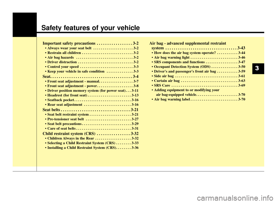 KIA Optima 2016 4.G User Guide Safety features of your vehicle
Important safety precautions . . . . . . . . . . . . . . . . . 3-2
• Always wear your seat belt  . . . . . . . . . . . . . . . . . . . . . 3-2
 . . . . . . . . . . . 