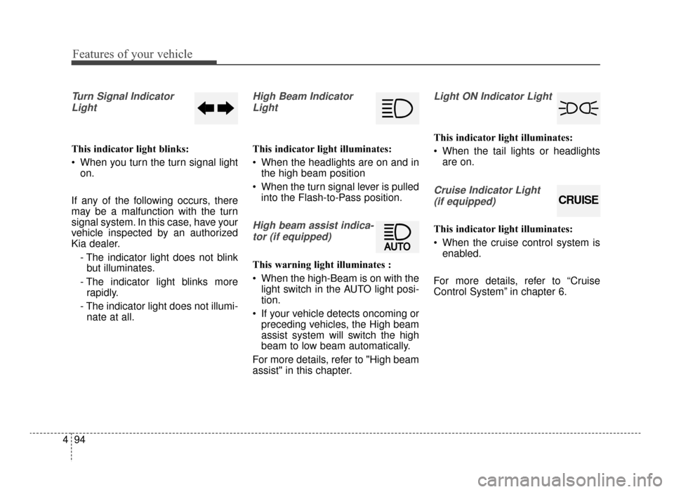 KIA Optima 2016 4.G Service Manual Features of your vehicle
94
4
Turn Signal Indicator
Light
This indicator light blinks:
 When you turn the turn signal light on.
If any of the following occurs, there
may be a malfunction with the turn