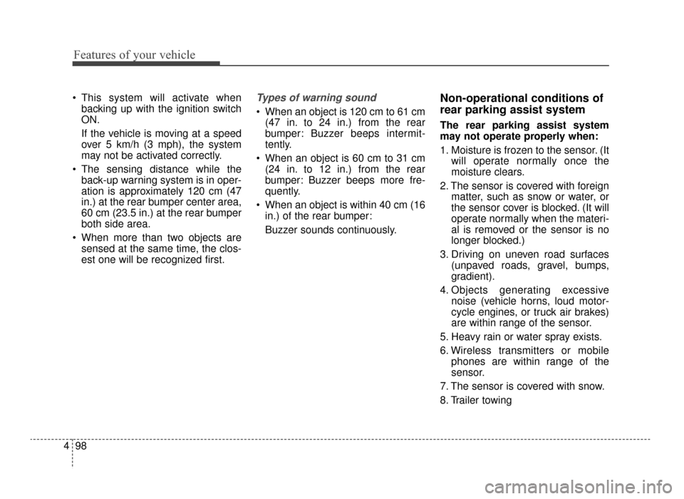 KIA Optima 2016 4.G Owners Manual Features of your vehicle
98
4
 This system will activate when
backing up with the ignition switch
ON.
If the vehicle is moving at a speed
over 5 km/h (3 mph), the system
may not be activated correctly