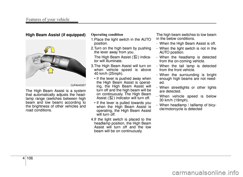 KIA Optima 2016 4.G Owners Manual Features of your vehicle
106
4
High Beam Assist (if equipped)
The High Beam Assist is a system
that automatically adjusts the head-
lamp range (switches between high
beam and low beam) according to
th