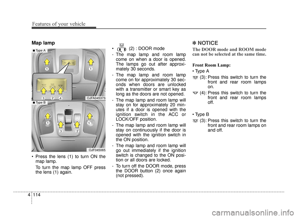 KIA Optima 2016 4.G Owners Guide Features of your vehicle
114
4
Map lamp 
 Press the lens (1) to turn ON the
map lamp.
To turn the map lamp OFF press
the lens (1) again.  (2) : DOOR mode
- The map lamp and room lamp
come on when a do
