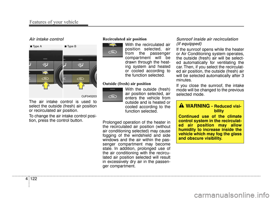 KIA Optima 2016 4.G User Guide Features of your vehicle
122
4
Air intake control 
The air intake control is used to
select the outside (fresh) air position
or recirculated air position.
To change the air intake control posi-
tion, 