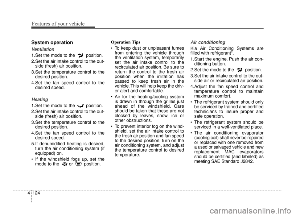 KIA Optima 2016 4.G Manual PDF Features of your vehicle
124
4
System operation
Ventilation
1.Set the mode to the  position.
2.Set the air intake control to the out-
side (fresh) air position.
3.Set the temperature control to the de
