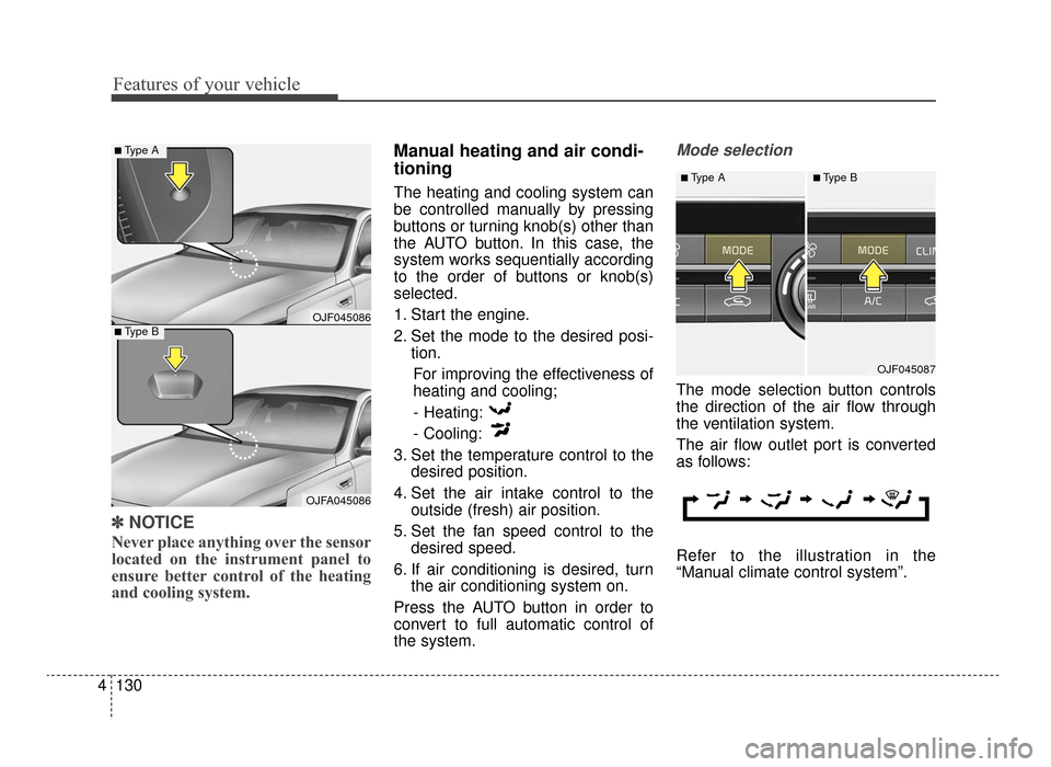 KIA Optima 2016 4.G Manual PDF Features of your vehicle
130
4
✽
✽
NOTICE
Never place anything over the sensor
located on the instrument panel to
ensure better control of the heating
and cooling system.
Manual heating and air co