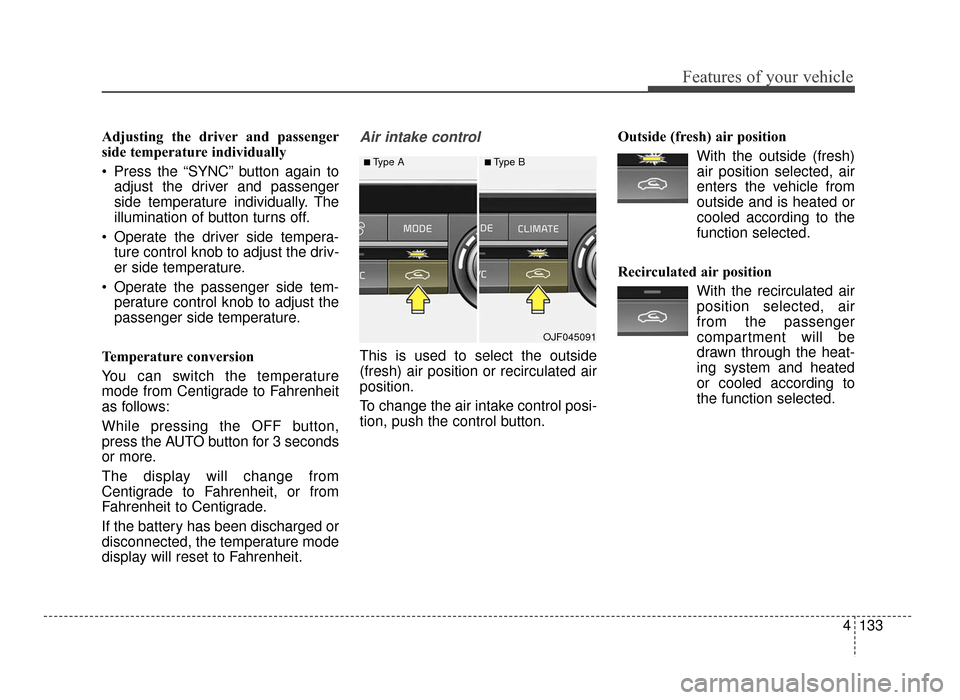 KIA Optima 2016 4.G Owners Manual 4133
Features of your vehicle
Adjusting the driver and passenger
side temperature individually
Press the “SYNC” button again toadjust the driver and passenger
side temperature individually. The
i KIA Optima 2016 4.G Owners Manual 4133
Features of your vehicle
Adjusting the driver and passenger
side temperature individually
Press the “SYNC” button again toadjust the driver and passenger
side temperature individually. The
i