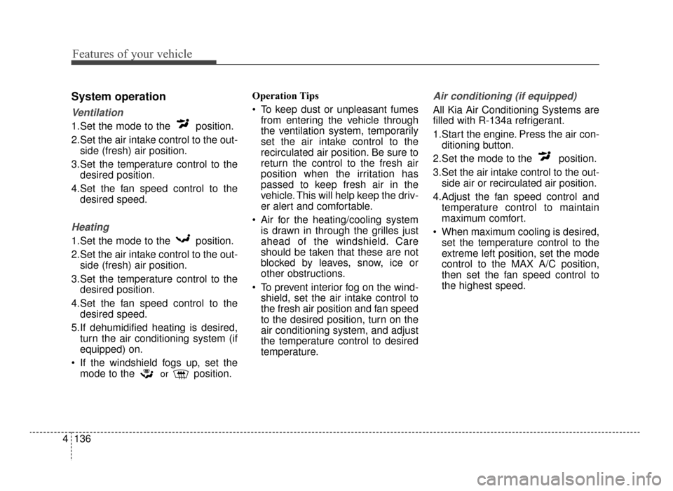 KIA Optima 2016 4.G Manual PDF Features of your vehicle
136
4
System operation
Ventilation
1.Set the mode to the  position.
2.Set the air intake control to the out-
side (fresh) air position.
3.Set the temperature control to the de