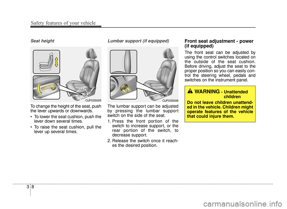 KIA Optima 2016 4.G Owners Manual Safety features of your vehicle
83
Seat height
To change the height of the seat, push
the lever upwards or downwards.
 To lower the seat cushion, push thelever down several times.
 To raise the seat c