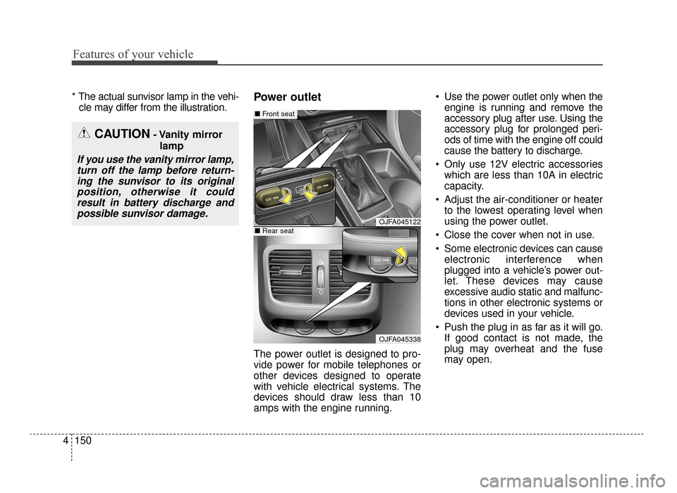KIA Optima 2016 4.G Manual PDF Features of your vehicle
150
4
* The actual sunvisor lamp in the vehi-
cle may differ from the illustration.Power outlet
The power outlet is designed to pro-
vide power for mobile telephones or
other 