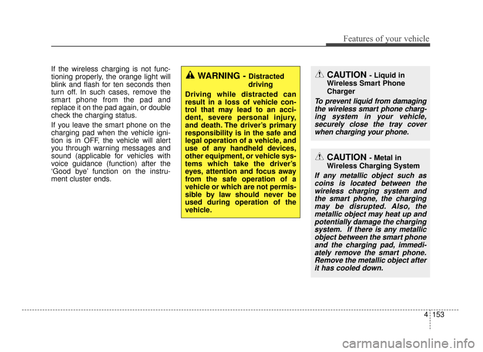 KIA Optima 2016 4.G Workshop Manual 4153
Features of your vehicle
If the wireless charging is not func-
tioning properly, the orange light will
blink and flash for ten seconds then
turn off. In such cases, remove the
smart phone from th