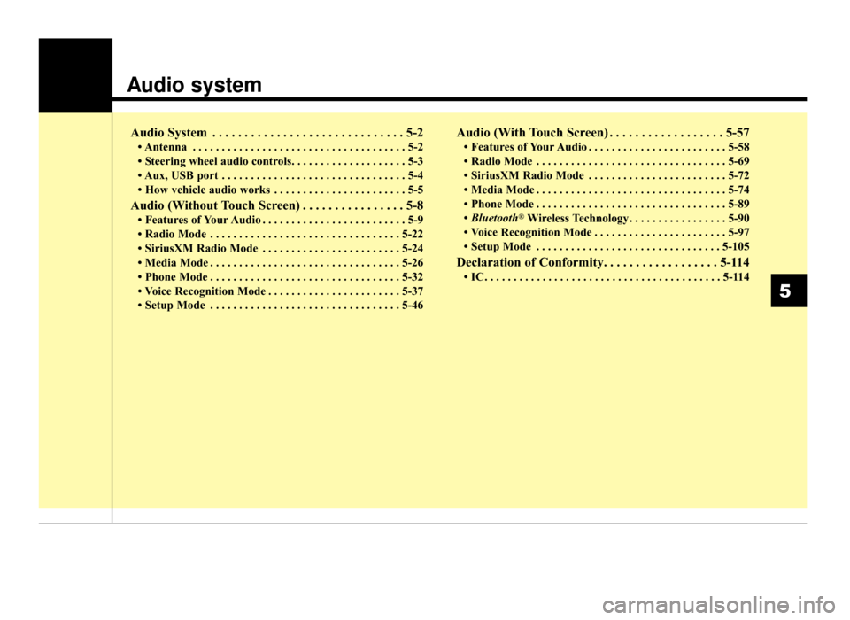 KIA Optima 2016 4.G User Guide Audio system
Audio System . . . . . . . . . . . . . . . . . . . . . . . . . . . . . . 5-2
• Antenna . . . . . . . . . . . . . . . . . . . . . . . . . . . . . . . . . . . . \
. 5-2
• Steering wheel