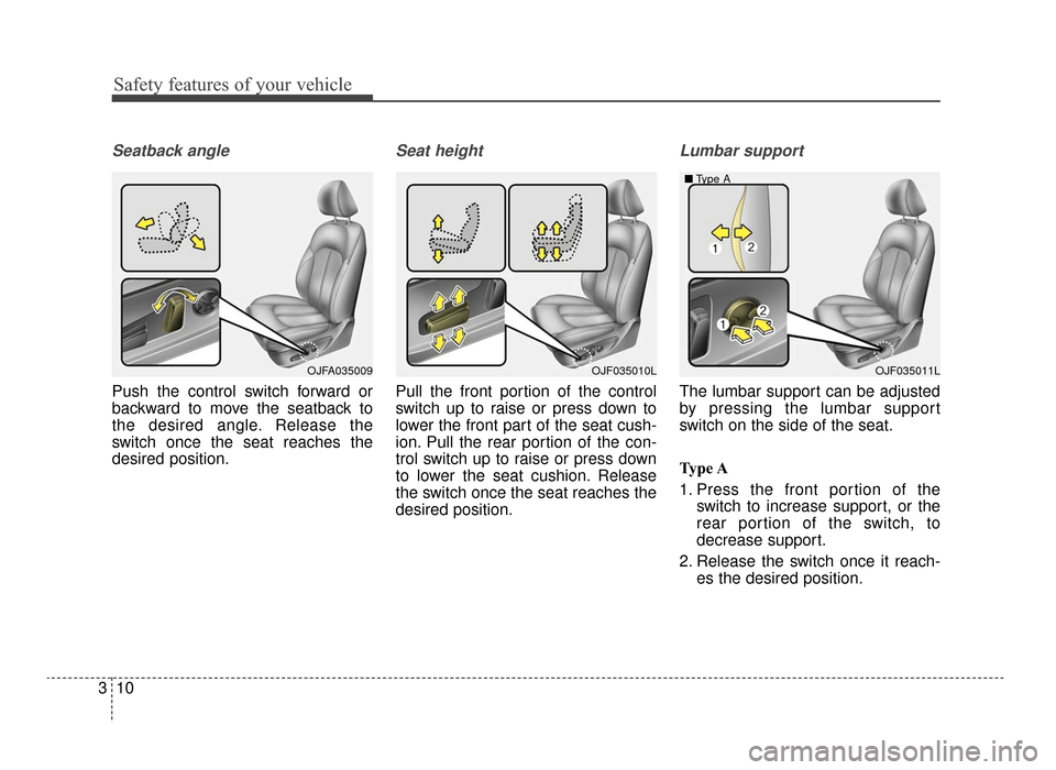 KIA Optima 2016 4.G Owners Guide Safety features of your vehicle
10
3
Seatback angle
Push the control switch forward or
backward to move the seatback to
the desired angle. Release the
switch once the seat reaches the
desired position