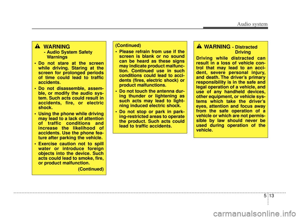 KIA Optima 2016 4.G Workshop Manual Audio system
513
WARNING
- Audio System SafetyWarnings
 Do not stare at the screen while driving. Staring at the
screen for prolonged periods
of time could lead to traffic
accidents.
 Do not disassemb