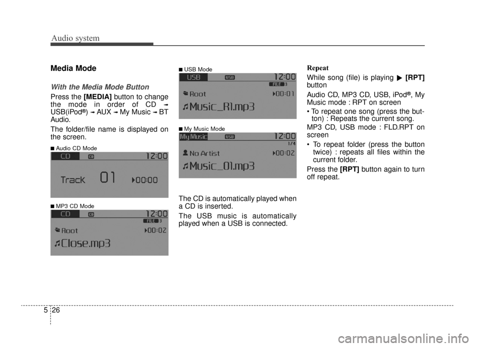 KIA Optima 2016 4.G User Guide Audio system
26
5
Media Mode
With the Media Mode Button
Press the [MEDIA] button to change
the mode in order of CD 
➟
USB(iPod®) ➟ AUX ➟ My Music ➟ BT
Audio.
The folder/file name is displayed