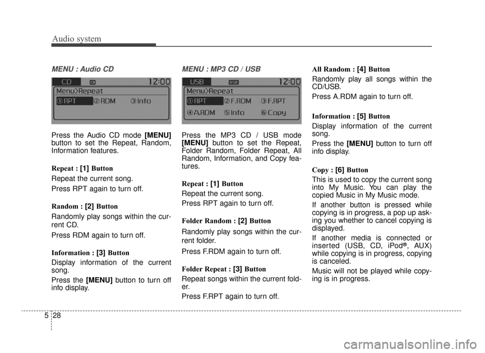 KIA Optima 2016 4.G User Guide Audio system
28
5
MENU : Audio CD
Press the Audio CD mode [MENU]
button to set the Repeat, Random,
Information features.
Repeat : [1]  Button
Repeat the current song.
Press RPT again to turn off.
Rand