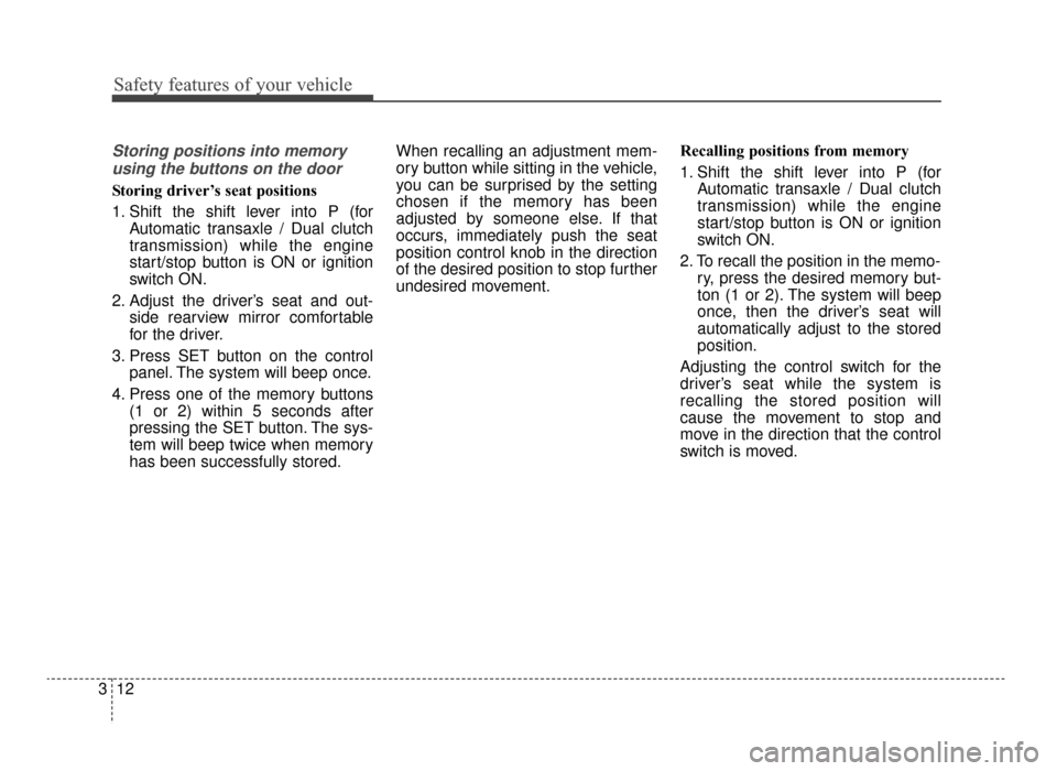 KIA Optima 2016 4.G Owners Guide Safety features of your vehicle
12
3
Storing positions into memory
using the buttons on the door
Storing driver’s seat positions
1. Shift the shift lever into P (for Automatic transaxle / Dual clutc