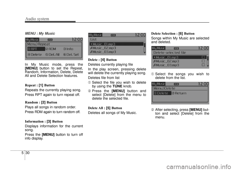 KIA Optima 2016 4.G Owners Manual Audio system
30
5
MENU : My Music
In My Music mode, press the
[MENU]  button to  set the Repeat,
Random, Information, Delete, Delete
All and Delete Selection features.
Repeat : [1]  Button
Repeats the