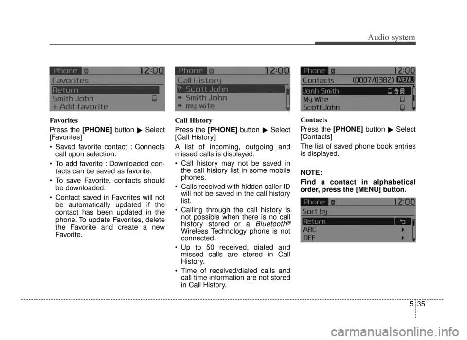 KIA Optima 2016 4.G User Guide Audio system
535
Favorites
Press the [PHONE]
button
Select
[Favorites]
 Saved favorite contact : Connects call upon selection.
 To add favorite : Downloaded con- tacts can be saved as favorite.
 To s