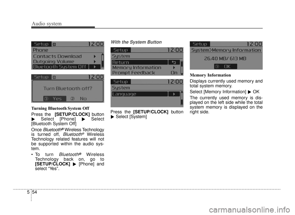 KIA Optima 2016 4.G User Guide Audio system
54
5 Turning Bluetooth System Off
Press the 
[SETUP/CLOCK]  button
 Select [Phone]
Select
[Bluetooth System Off]
Once 
Bluetooth®Wireless Technology
is turned off, 
Bluetooth®Wireless