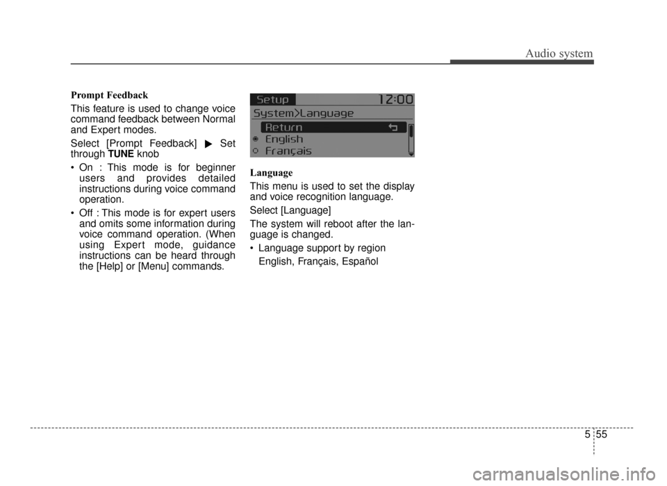 KIA Optima 2016 4.G Owners Manual Audio system
555
Prompt Feedback
This feature is used to change voice
command feedback between Normal
and Expert modes.
Select [Prompt Feedback]
Set
through
TUNEknob
 On : This mode is for beginner u