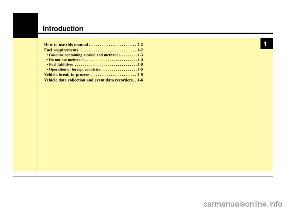 KIA Optima 2016 4.G Owners Manual Introduction
How to use this manual . . . . . . . . . . . . . . . . . . . . . . 1-2
Fuel requirements . . . . . . . . . . . . . . . . . . . . . . . . . . 1-2
• Gasoline containing alcohol and methan