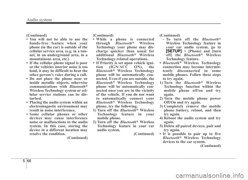 KIA Optima 2016 4.G Service Manual Audio system
66
5
(Continued)
• You will not be able to use the
hands-free feature when your
phone (in the car) is outside of the
cellular service area. (e.g. in a tun-
nel, in an underground area, 