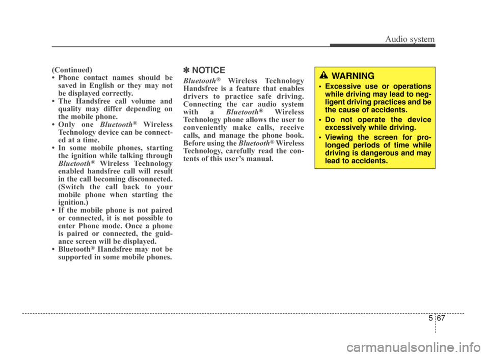 KIA Optima 2016 4.G Service Manual Audio system
567
(Continued)
• Phone contact names should besaved in English or they may not
be displayed correctly.
• The Handsfree call volume and quality may differ depending on
the mobile phon