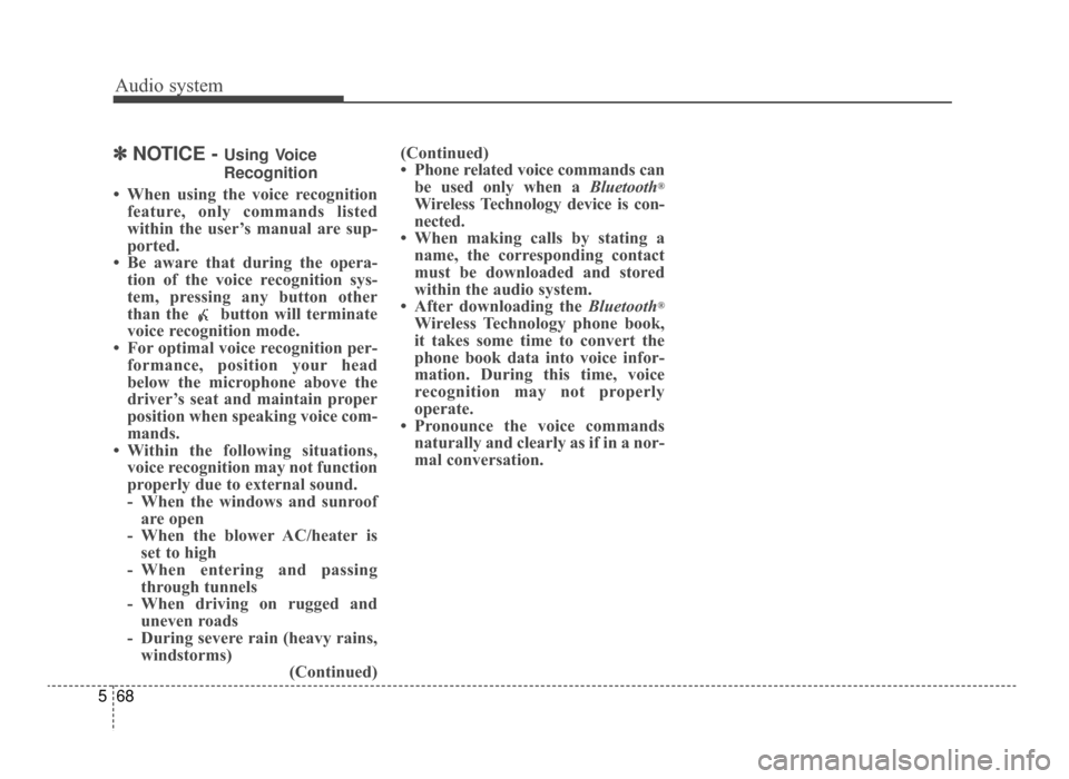 KIA Optima 2016 4.G Owners Guide Audio system
68
5
✽
✽
NOTICE - Using Voice
Recognition
• When using the voice recognition
feature, only commands listed
within the user’s manual are sup-
ported.
• Be aware that during the o