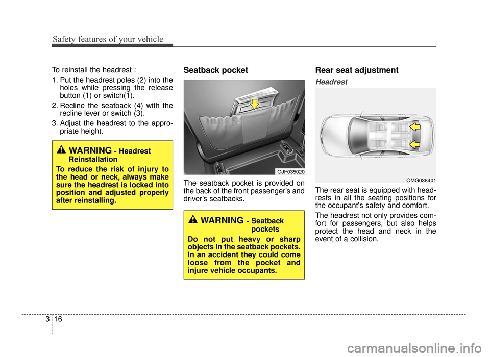 KIA Optima 2016 4.G User Guide Safety features of your vehicle
16
3
To reinstall the headrest :
1. Put the headrest poles (2) into the
holes while pressing the release
button (1) or switch(1).
2. Recline the seatback (4) with the r