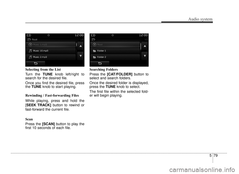 KIA Optima 2016 4.G Owners Manual Audio system
579
Selecting from the List
Turn the TUNE
knob left/right to
search for the desired file.
Once you find the desired file, press
the  TUNE knob to start playing.
Rewinding / Fast-forwardin