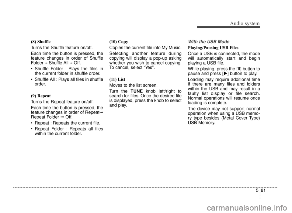 KIA Optima 2016 4.G User Guide Audio system
581
(8) 
Shuffle
Turns the Shuffle f eature on/off.
Each time the button is pressed, the
feature changes in order of Shuffle
Folder 
➟ Shuffle All ➟ Off.
 Shuffle Folder : Plays the f