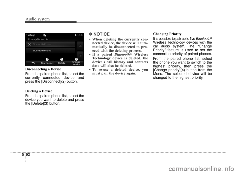 KIA Optima 2016 4.G Owners Manual Audio system
92
5 Disconnecting a Device
From the paired phone list, select the
currently connected device and
press the [Disconnect](2) button.
Deleting a Device
From the paired phone list, select th