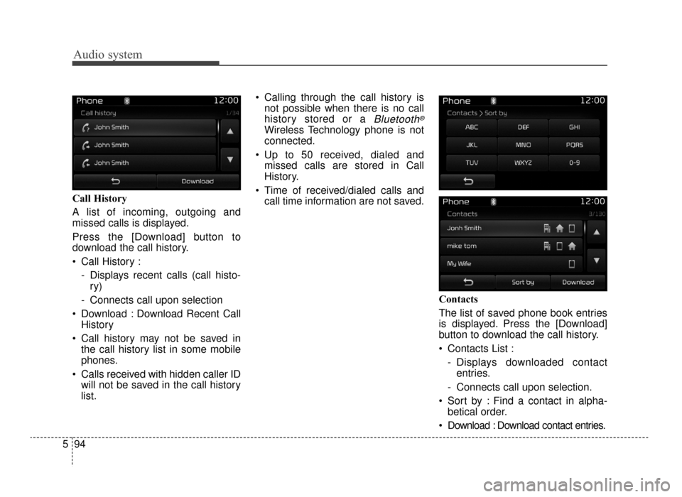 KIA Optima 2016 4.G Owners Guide Audio system
94
5 Call History
A list of incoming, outgoing and
missed calls is displayed.
Press the [Download] button to
download the call history.
 Call History :
- Displays recent calls (call histo