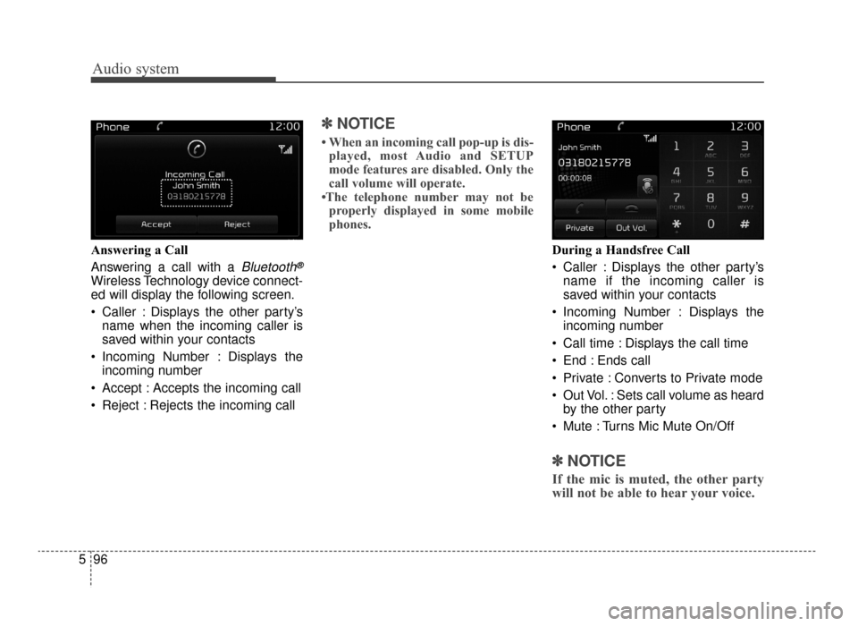 KIA Optima 2016 4.G Owners Guide Audio system
96
5 Answering a Call
Answering a call with a 
Bluetooth®
Wireless Technology device connect-
ed will display the following screen.
 Caller : Displays the other party’s
name when the i