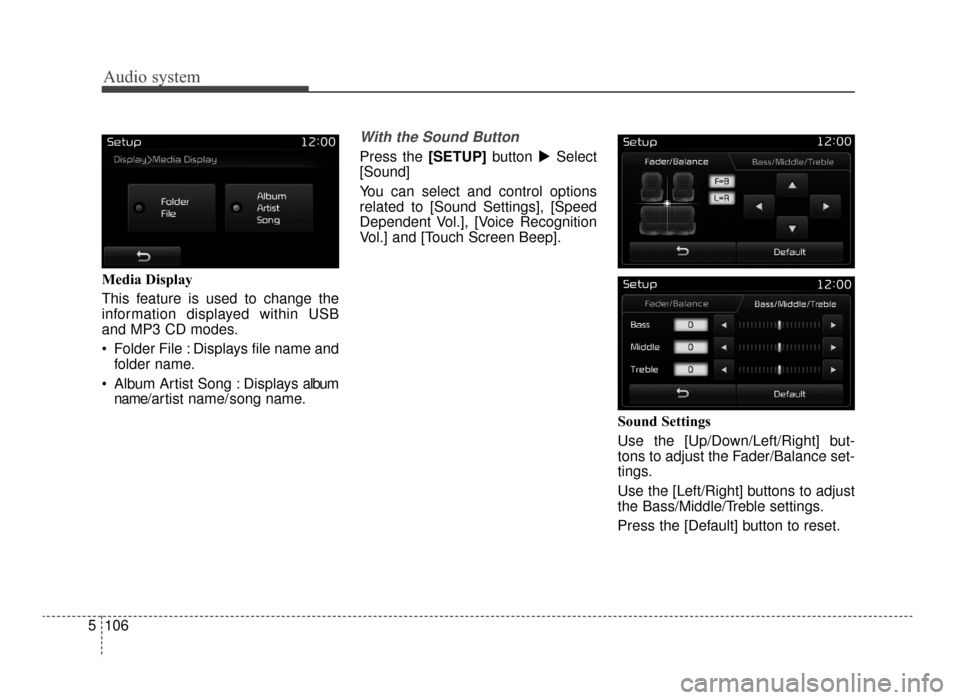 KIA Optima 2016 4.G Owners Guide Audio system
106
5 Media Display
This feature is used to change the
information displayed within USB
and MP3 CD modes.
 Folder File : Displays file name and
folder name.
 Album Artist Song : Displays 