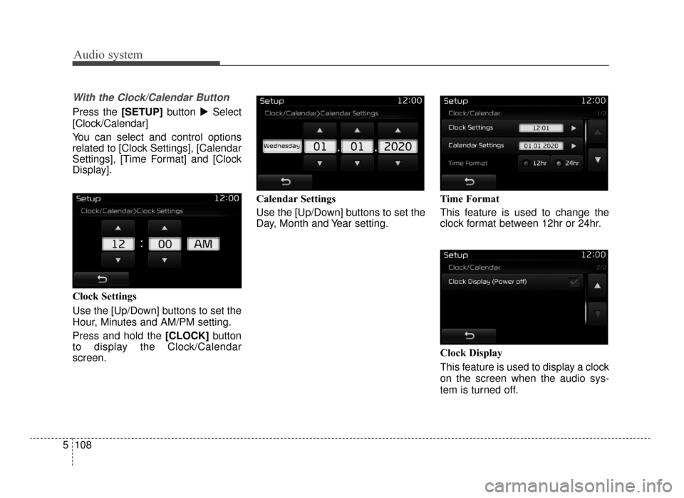 KIA Optima 2016 4.G User Guide Audio system
108
5
With the Clock/Calendar Button
Press the [SETUP] button Select
[Clock/Calendar]
You can select and control options
related to [Clock Settings], [Calendar
Settings], [Time Format] a