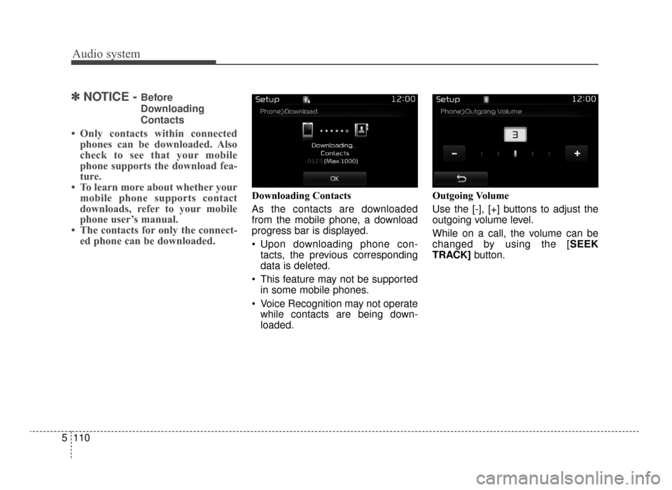 KIA Optima 2016 4.G Owners Manual Audio system
110
5
✽
✽
NOTICE - Before
Downloading
Contacts 
• Only contacts within connected phones can be downloaded. Also
check to see that your mobile
phone supports the download fea-
ture.
