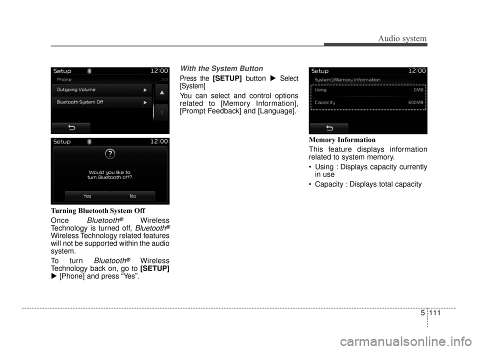 KIA Optima 2016 4.G Repair Manual Audio system
5 111
Turning Bluetooth System Off
Once 
Bluetooth®Wireless
Technology is turned off, 
Bluetooth®
Wireless Technology related features
will not be supported within the audio
system.
To 