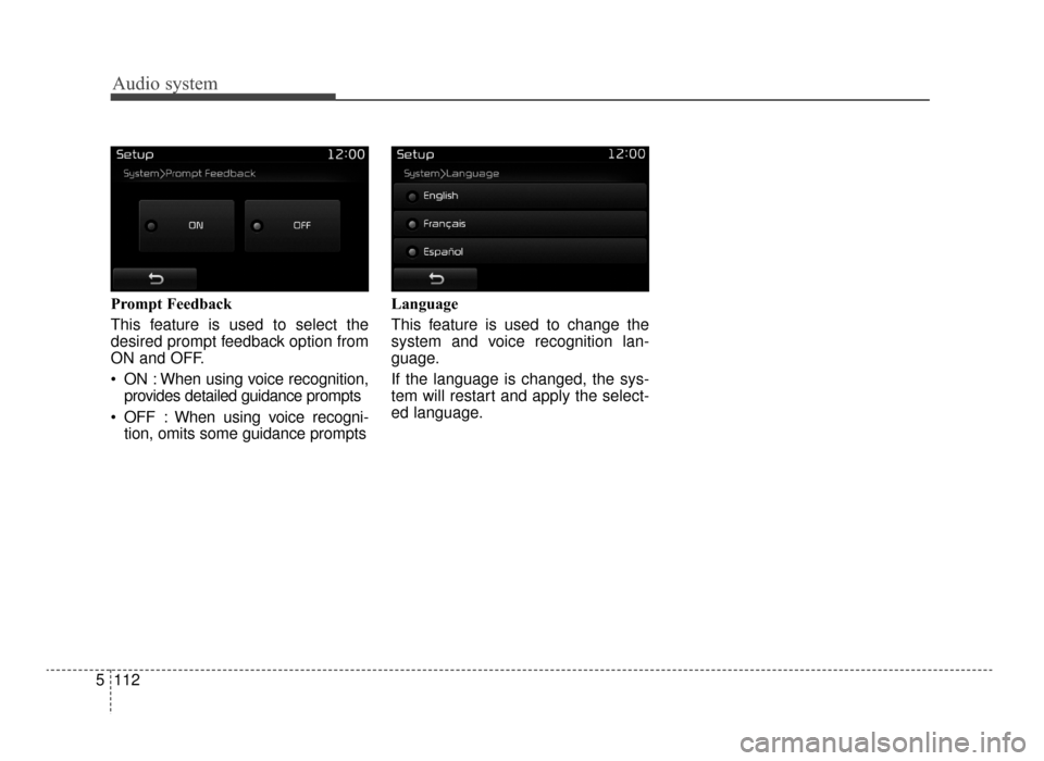 KIA Optima 2016 4.G Owners Manual Audio system
112
5 Prompt Feedback
This feature is used to select the
desired prompt feedback option from
ON and OFF.
 ON : When using voice recognition,
provides detailed guidance prompts
 OFF : When