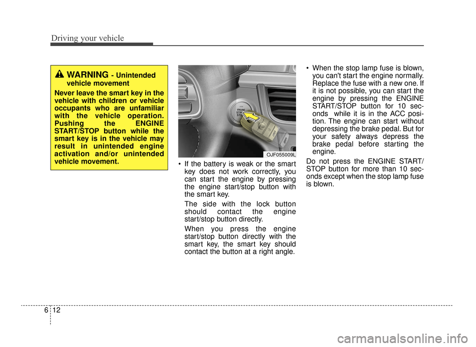 KIA Optima 2016 4.G Owners Manual Driving your vehicle
12
6
If the battery is weak or the smart
key does not work correctly, you
can start the engine by pressing
the engine start/stop button with
the smart key.
The side with the lock KIA Optima 2016 4.G Owners Manual Driving your vehicle
12
6
If the battery is weak or the smart
key does not work correctly, you
can start the engine by pressing
the engine start/stop button with
the smart key.
The side with the lock