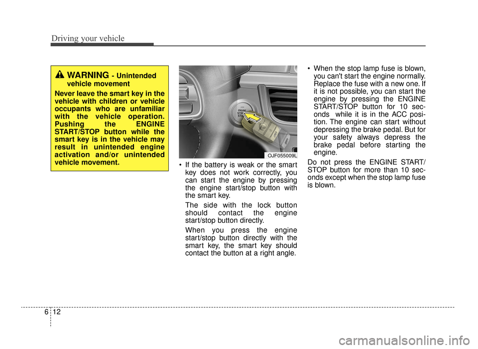 KIA Optima 2016 4.G Owners Manual Driving your vehicle
12
6
 If the battery is weak or the smart
key does not work correctly, you
can start the engine by pressing
the engine start/stop button with
the smart key.
The side with the lock