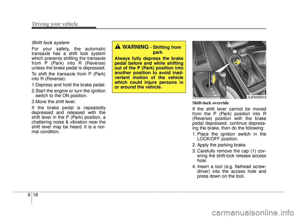 KIA Optima 2016 4.G Owners Manual Driving your vehicle
18
6
Shift lock system
For your safety, the automatic
transaxle has a shift lock system
which prevents shifting the transaxle
from P (Park) into R (Reverse)
unless the brake pedal KIA Optima 2016 4.G Owners Manual Driving your vehicle
18
6
Shift lock system
For your safety, the automatic
transaxle has a shift lock system
which prevents shifting the transaxle
from P (Park) into R (Reverse)
unless the brake pedal