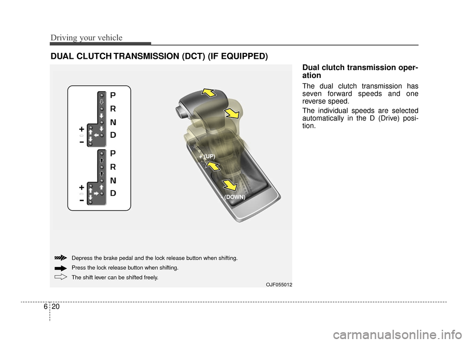 KIA Optima 2016 4.G Owners Manual Driving your vehicle
20
6
Dual clutch transmission oper-
ation
The dual clutch transmission has
seven forward speeds and one
reverse speed.
The individual speeds are selected
automatically in the D ( KIA Optima 2016 4.G Owners Manual Driving your vehicle
20
6
Dual clutch transmission oper-
ation
The dual clutch transmission has
seven forward speeds and one
reverse speed.
The individual speeds are selected
automatically in the D (