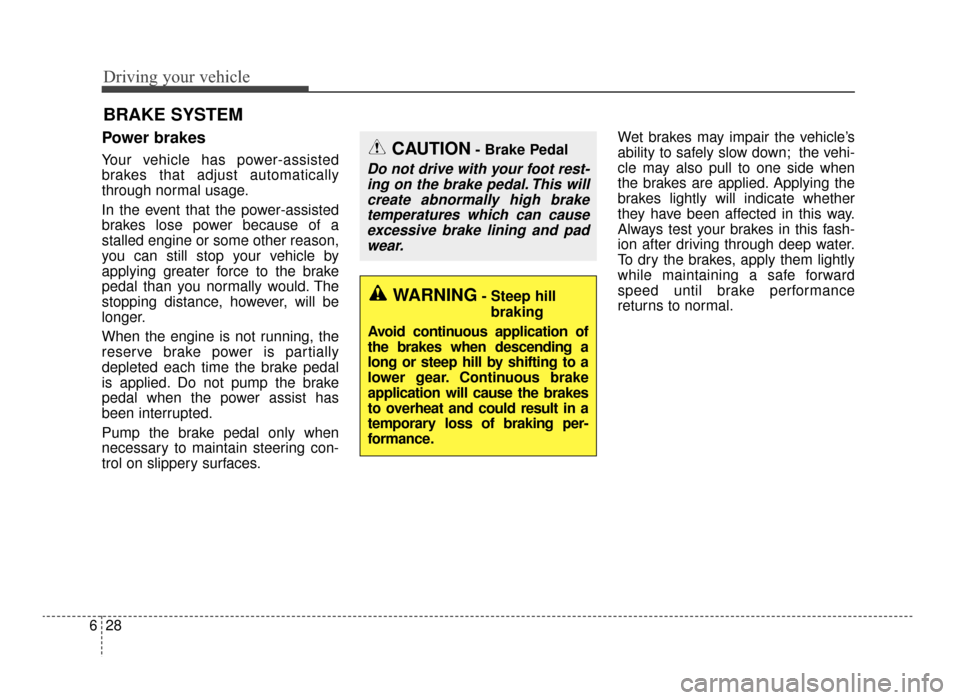 KIA Optima 2016 4.G Repair Manual Driving your vehicle
28
6
Power brakes
Your vehicle has power-assisted
brakes that adjust automatically
through normal usage.
In the event that the power-assisted
brakes lose power because of a
stalle